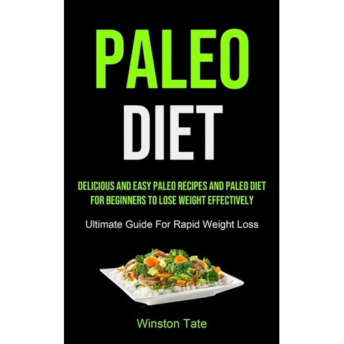 Paleo Diet: Delicious And Easy Paleo Recipes And Paleo Diet For Beginners To Lose Weight Effectively (Ultimate Guide For Rapid Weight Loss) - Paperback