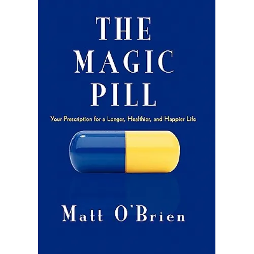 The Magic Pill: Your Prescription for a Longer, Healthier, and Happier Life - Hardcover