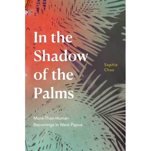 In the Shadow of the Palms: More-Than-Human Becomings in West Papua - Hardcover