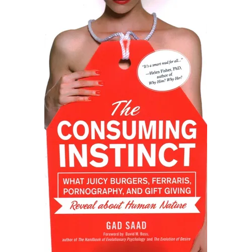 The Consuming Instinct: What Juicy Burgers, Ferraris, Pornography, and Gift Giving Reveal about Human Nature - Paperback