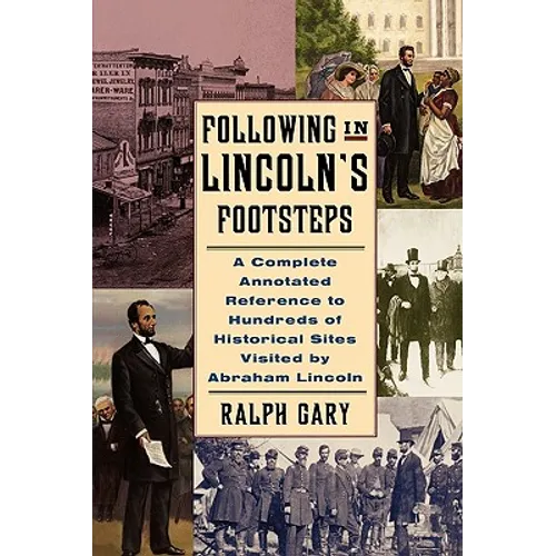 Following in Lincoln's Footsteps: A Complete Annotated Reference to Hundreds of Historical Sites Visited by Abraham Lincoln - Paperback