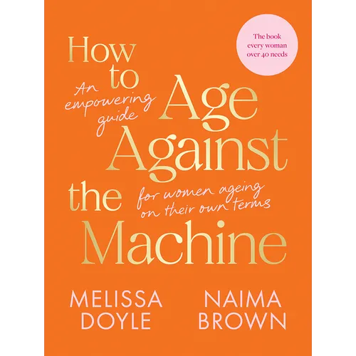 How to Age Against the Machine: An Empowering Guide for Women Ageing on Their Own Terms - Paperback