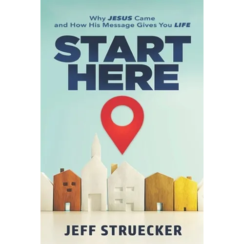 Start Here: Why Jesus Came and How His Message Gives You Life - Paperback