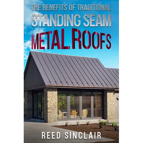 The Benefits of Traditional Standing Seam Metal Roofs - Paperback