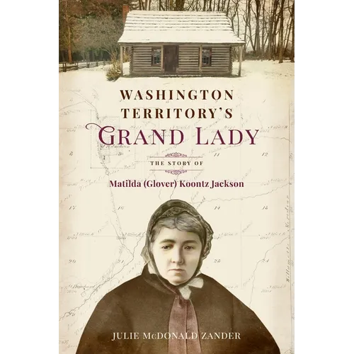 Washington Territory's Grand Lady: The Story of Matilda (Glover) Koontz Jackson - Paperback
