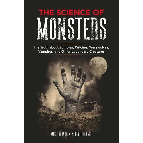 The Science of Monsters: The Truth about Zombies, Witches, Werewolves, Vampires, and Other Legendary Creatures - Paperback