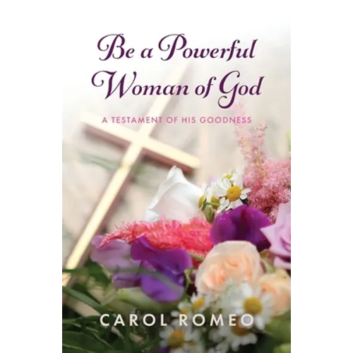 Be a Powerful Woman of God: A Testament of His Goodness - Paperback