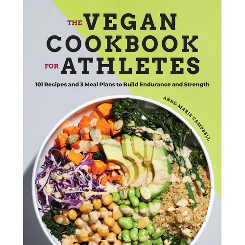 The Vegan Cookbook for Athletes: 101 Recipes and 3 Meal Plans to Build Endurance and Strength - Paperback