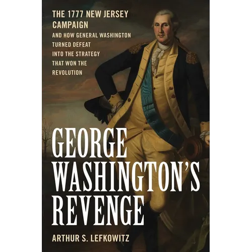 George Washington's Revenge: The 1777 New Jersey Campaign and How General Washington Turned Defeat Into the Strategy That Won the Revolution - Hardcover