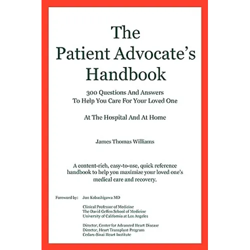 The Patient Advocate's Handbook 300 Questions And Answers To Help You Care For Your Loved One At The Hospital And At Home - Paperback