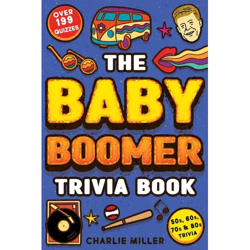 The Baby Boomer Trivia Book: Take A Fun Walk Down Memory Lane With The 1950s, 1960s, 1970s and 1980s Trivia & Quizzes (Movies, TV, Pop Culture, News, - Paperback