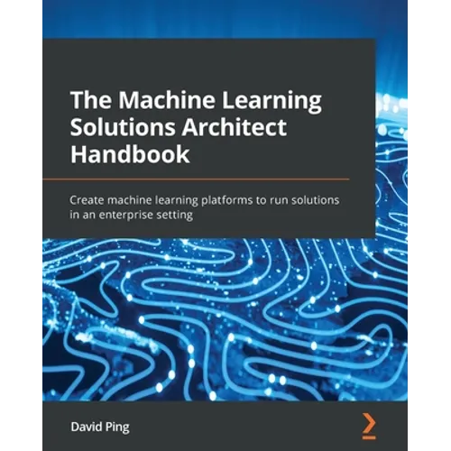 The Machine Learning Solutions Architect Handbook: Create machine learning platforms to run solutions in an enterprise setting - Paperback