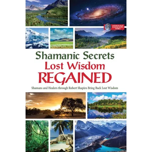 Shamanic Secrets Lost Wisdom Regained: Shamans and Healers Through Robert Shapiro Bring Back Lost Wisdom - Hardcover