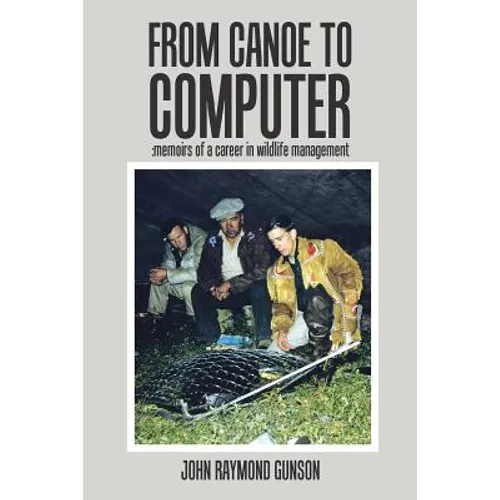 From Canoe to Computer: Memoirs of a Career in Wildlife Management - Paperback