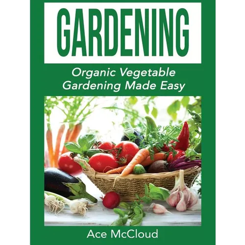 Gardening: Organic Vegetable Gardening Made Easy - Hardcover
