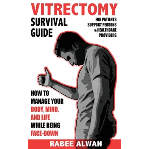 Vitrectomy Survival Guide: How to manage your body, mind, and life while face-down - Paperback