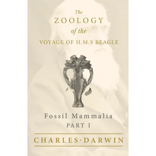 Fossil Mammalia - Part I - The Zoology of the Voyage of H.M.S Beagle; Under the Command of Captain Fitzroy - During the Years 1832 to 1836 - Paperback