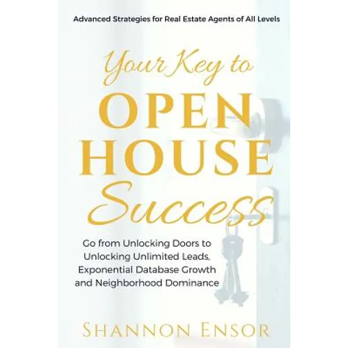 Your Key to Open House Success: Advanced Strategies for Real Estate Agents of All Levels - Paperback