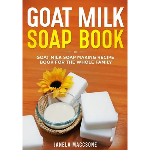 Goat Milk Soap Book: Goat Milk Soap Making Recipe Book for the Whole Family - Paperback