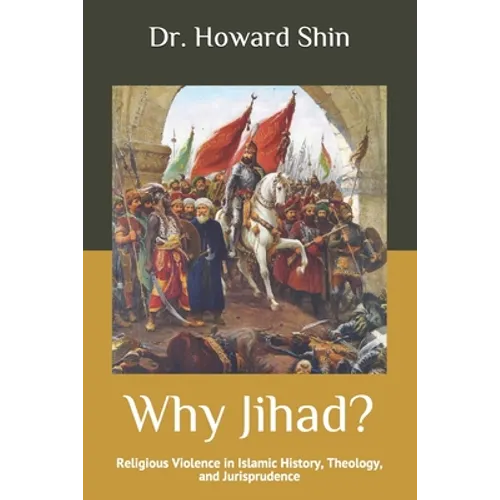 Why Jihad?: Religious Violence in Islamic History, Theology, and Jurisprudence - Paperback