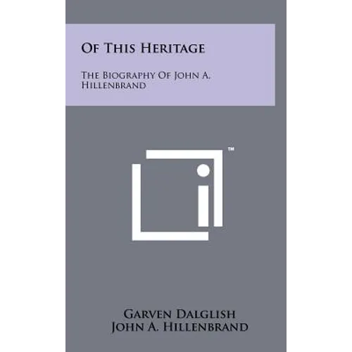 Of This Heritage: The Biography of John A. Hillenbrand - Hardcover