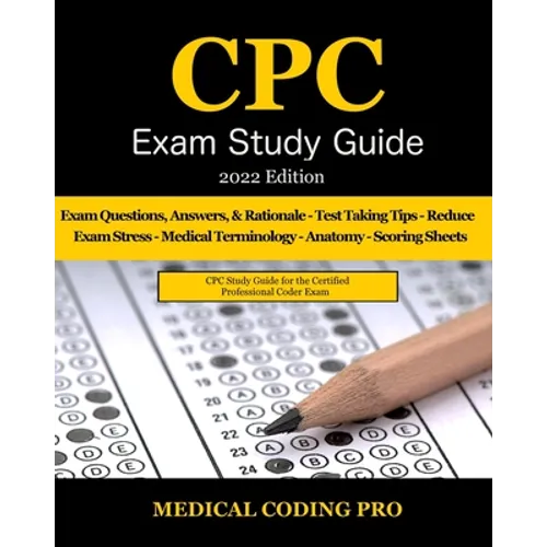 CPC Exam Study Guide: 2022 Edition: 150 CPC Practice Exam Questions, Answers, Full Rationale, Medical Terminology, Common Anatomy, The Exam - Paperback