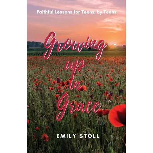 Growing Up In Grace: Faithful Lessons for Teens by Teens - Paperback