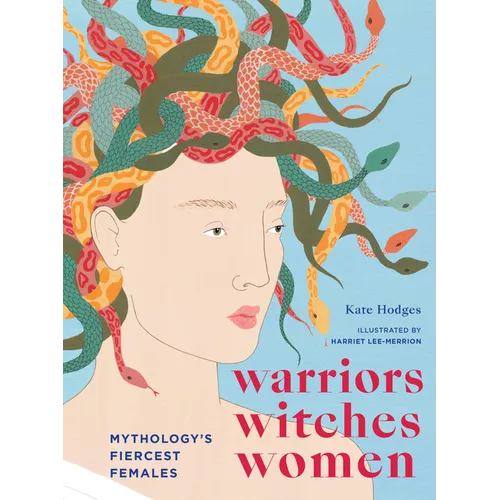 Warriors, Witches, Women: Mythology's Fiercest Females - Hardcover