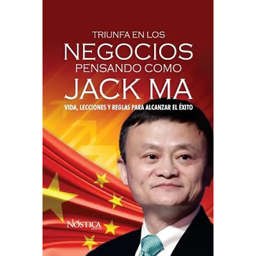 Triunfa en los negocios pensando como Jack Ma: Vida, lecciones y reglas para alcanzar el éxito - Paperback