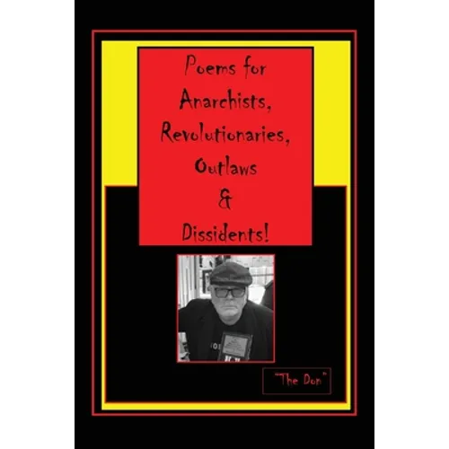 Poems for Anarchists, Revolutionaries, Outlaws & Dissidents! - Paperback