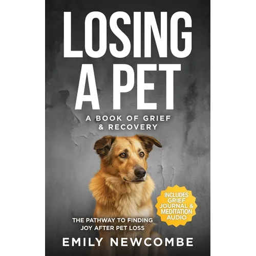 Losing A Pet - A Book of Grief & Recovery: The Pathway to Finding Joy After Pet Loss When You Just Can't Get Over Losing Your Soul Pet - Paperback