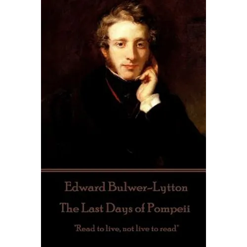 Edward Bulwer-Lytton - The Last Days of Pompeii: "Read to live, not live to read" - Paperback