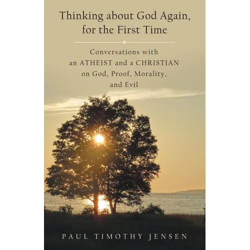 Thinking about God Again, for the First Time: Conversations with an Atheist and a Christian on God, Proof, Morality, and Evil - Paperback