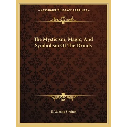 The Mysticism, Magic, And Symbolism Of The Druids - Paperback