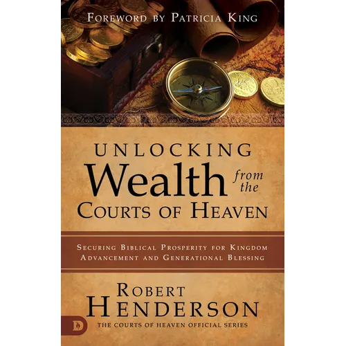 Unlocking Wealth from the Courts of Heaven: Securing Biblical Prosperity for Kingdom Advancement and Generational Blessing - Paperback