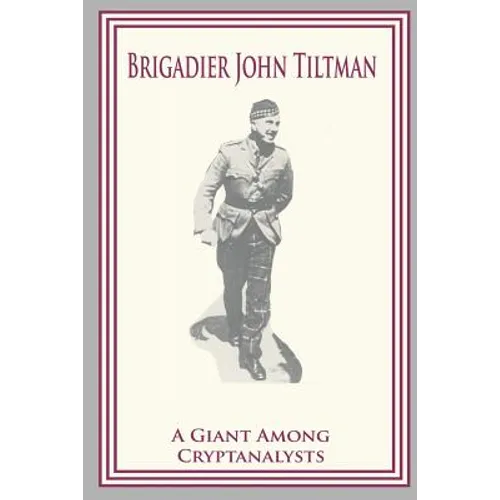 Brigadier John Tiltman: A Giant Among Cryptanalysts - Paperback