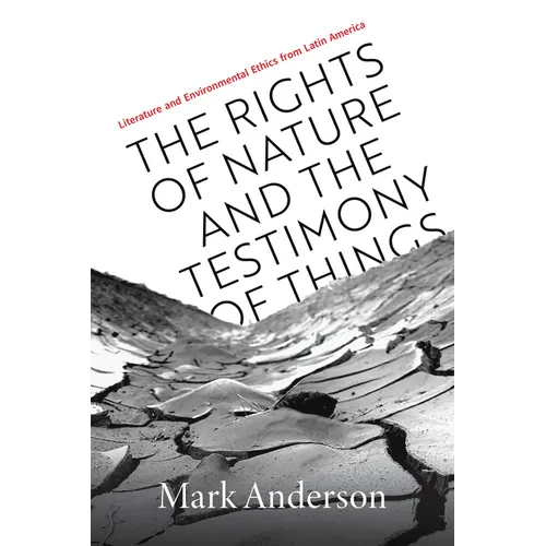 The Rights of Nature and the Testimony of Things: Literature and Environmental Ethics from Latin America - Hardcover