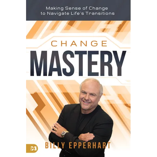 Change Mastery: Making Sense of Change to Navigate Life's Transitions - Paperback