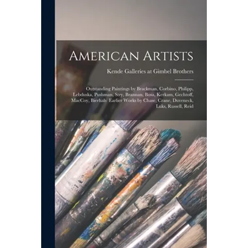American Artists: Outstanding Paintings by Brackman, Corbino, Philipp, Lebduska, Pushman, Stry, Brannan, Bosa, Kerkam, Gechtoff, MacCoy, - Paperback