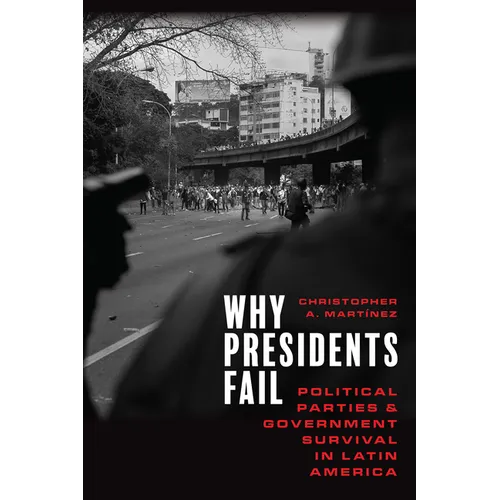 Why Presidents Fail: Political Parties and Government Survival in Latin America - Hardcover