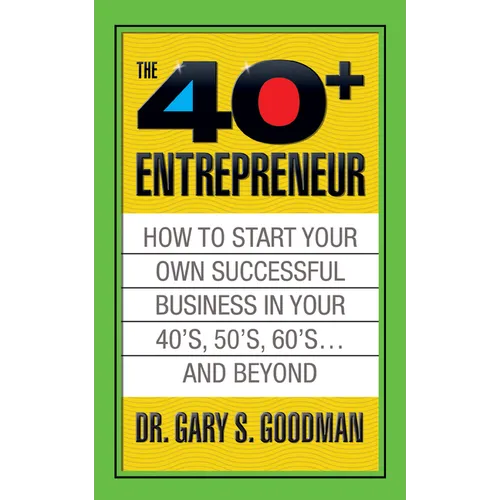 The Forty Plus Entrepreneur: How to Start a Successful Business in Your 40's, 50's and Beyond: How to Start a Successful Business in Your 40's, 50's a - Paperback