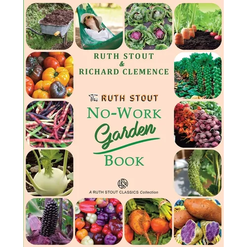 The Ruth Stout No-Work Garden Book: Secrets of the Famous Year Round Mulch Method - Paperback