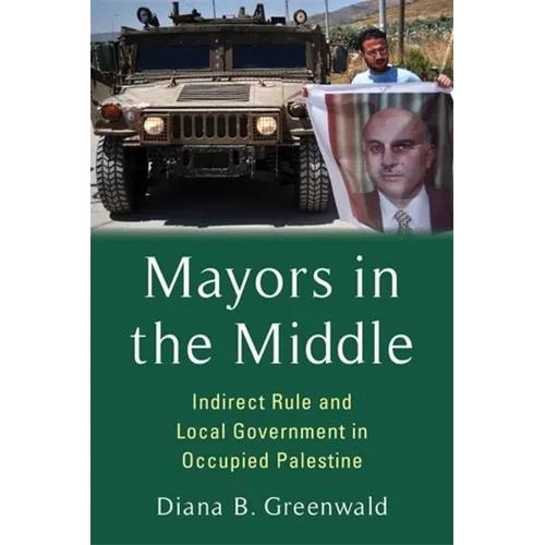 Mayors in the Middle: Indirect Rule and Local Government in Occupied Palestine - Paperback