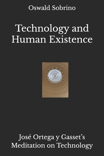Technology and Human Existence: José Ortega y Gasset's Meditation on Technology - Paperback