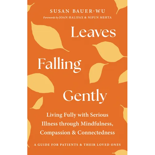 Leaves Falling Gently: Living Fully with Serious Illness Through Mindfulness, Compassion, and Connectedness - Paperback