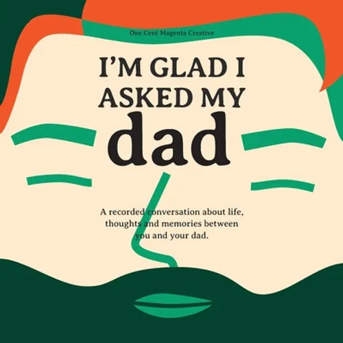 I'm Glad I Asked My Dad - A interview journal of my Dads life, thoughts and inspirations. - Paperback