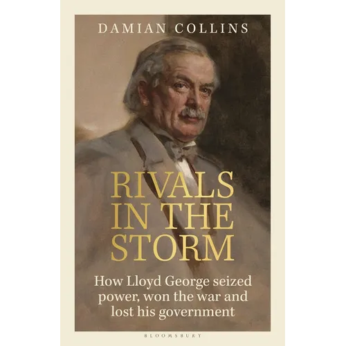 Rivals in the Storm: How Lloyd George Seized Power, Won the War and Lost His Government - Recommended by Rory Stewart on the Rest Is Politics - Hardcover