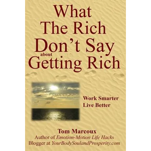 What the Rich Don't Say about Getting Rich: Work Smarter, Live Better - Paperback