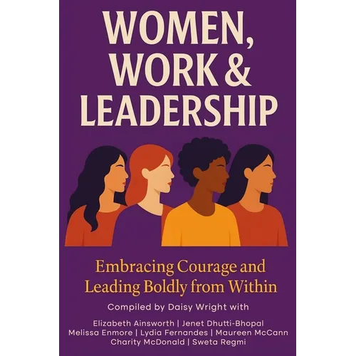 Women, Work & Leadership: Embracing Courage and Leading Boldly from Within - Paperback