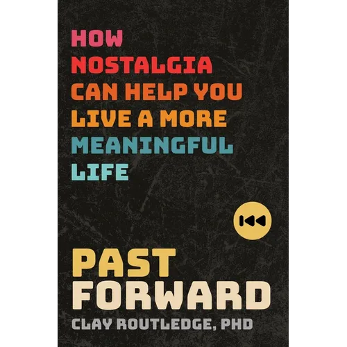Past Forward: How Nostalgia Can Help You Live a More Meaningful Life - Paperback